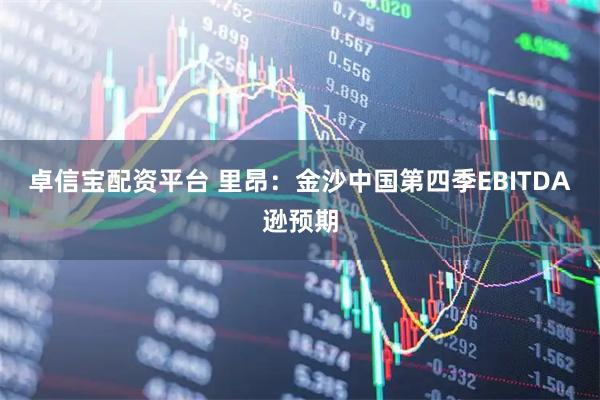 卓信宝配资平台 里昂：金沙中国第四季EBITDA逊预期